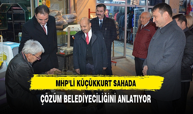 MHP'li Küçükkurt Sahada Çözüm Belediyeciliğini Anlatıyor