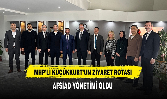 MHP'li Küçükkurt'un Ziyaret Rotası  AFSİAD Oldu