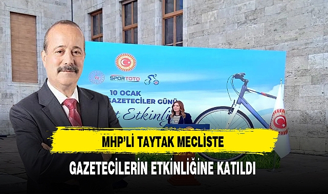 MHP&#039;li Taytak Mecliste Gazetecilerin Etkinliğine Katıldı