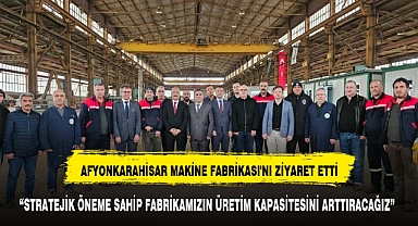 MHP MİLLETVEKİLİ MEHMET TAYTAK, AFYONKARAHİSAR MAKİNE FABRİKASI'NI ZİYARET ETTİ