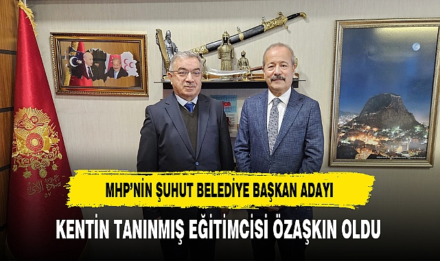 MHP'nin Şuhut Belediye Başkan Adayı Kentin Tanınmış Eğitimcisi Özaşkın Oldu