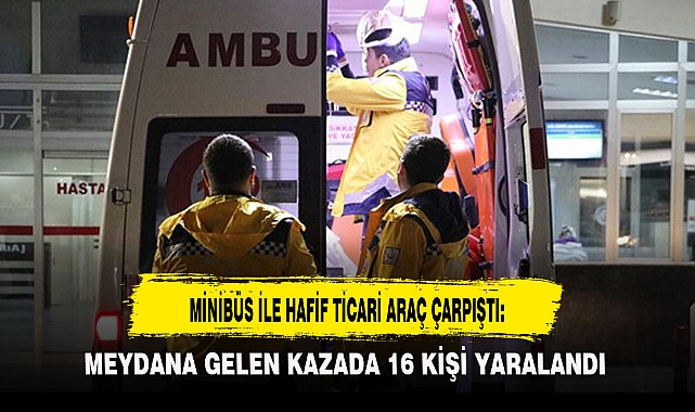 MİNİBÜS İLE HAFİF TİCARİ ARAÇ ÇARPIŞTI: