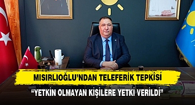 Mısırlıoğlu'ndan Teleferik Tepkisi