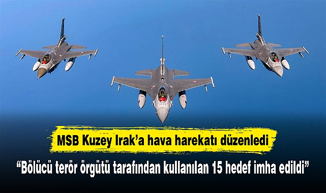 MSB Kuzey Irak’a hava harekatı düzenledi
