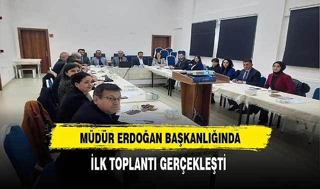 Müdür Erdoğan'ın Başkanlığında İlk Toplantı Gerçekleşti