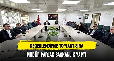 Müdür Parlak Değerlendirme Toplantısına Başkanlık Etti