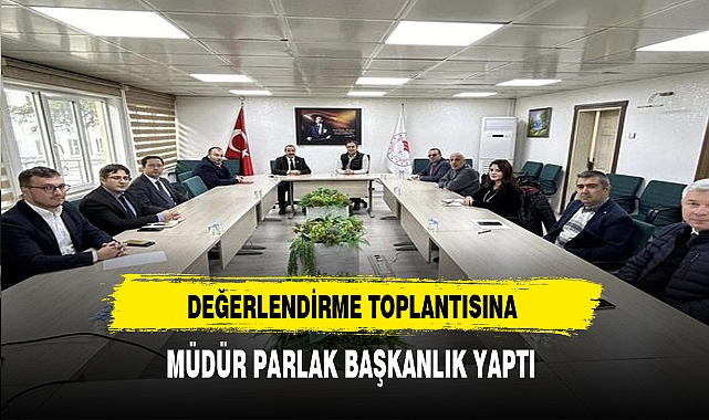 Müdür Parlak Değerlendirme Toplantısına Başkanlık Etti