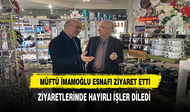 Müftü İmamoğlu Esnaf Ziyareti Gerçekleştirdi.