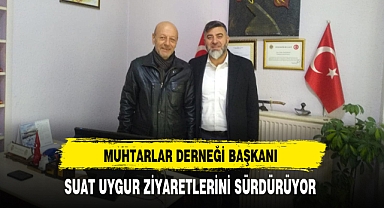 Muhtarlar Derneği Başkanı Uygur Ziyaretlerini Sürdürüyor
