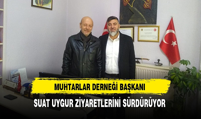 Muhtarlar Derneği Başkanı Uygur Ziyaretlerini Sürdürüyor