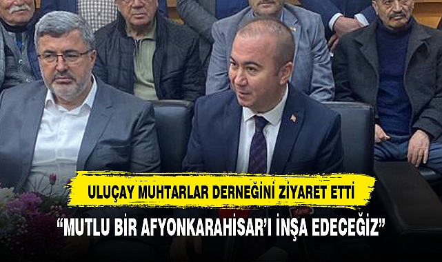 "MUTLU BİR AFYONKARAHİSAR'I İNŞA EDECEĞİZ"