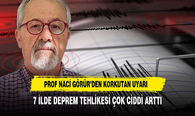 Naci Görür yine uyardı: 7 ilde deprem tehlikesi çok ciddi arttı