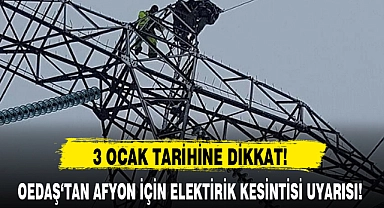 OEDAŞ‘TAN AFYON İÇİN ELEKTİRİK KESİNTİSİ UYARISI!