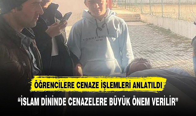 ÖĞRENCİLERE CENAZE İŞLEMLERİ ANLATILDI