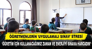 Öğretmenlerin 'Uygulamalı Sınav' Stresi