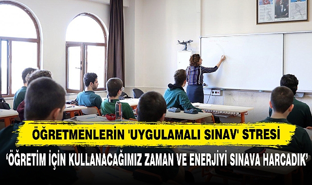 Öğretmenlerin 'Uygulamalı Sınav' Stresi