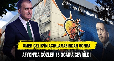 Ömer Çelik'in Açıklamasından Sonra Gözler Afyon'da 15 Ocak'a Çevrildi