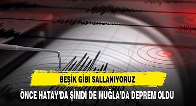Önce Hatay'da Sonra Muğla'da Depremler Korkuttu