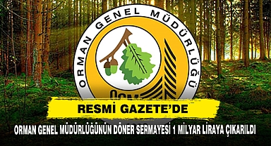 Orman Genel Müdürlüğünün Döner Sermayesi 1 Milyar Liraya Çıkarıldı
