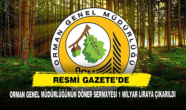 Orman Genel Müdürlüğünün Döner Sermayesi 1 Milyar Liraya Çıkarıldı