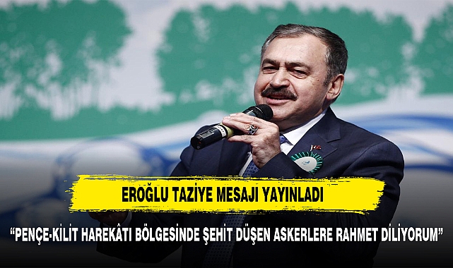 ORMAN VE SU İŞLERİ  ESKİ BAKANI VEYSEL EROĞLU: "PENÇE-KİLİT HAREKÂTI BÖLGESİNDE ŞEHİT DÜŞEN ASKERLERE RAHMET, YARALILARA ACİL ŞİFALAR"