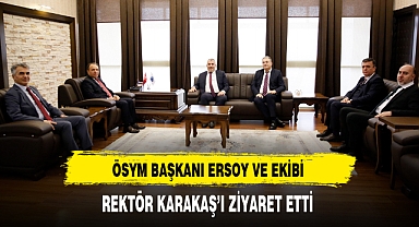 ÖSYM Başkanı Ersoy Rektör Karakaş'ı Ziyaret Etti