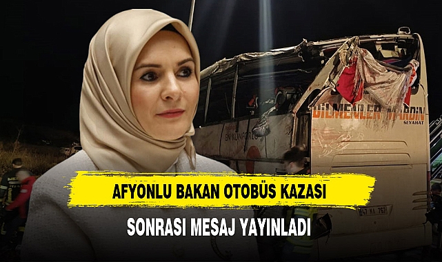 Otobüs Kazası Sonrası Afyonlu Bakan Göktaş Taziye ve Geçmiş Olsun Mesajı Yayınladı