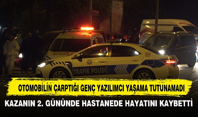 OTOMOBİLİN ÇARPTIĞI GENÇ YAZILIMCI YAŞAMA TUTUNAMADI
