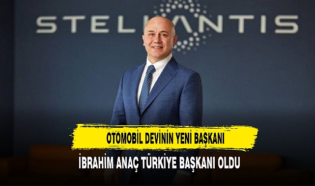 Otomotiv devi Stellantis’in Türkiye Başkanlığına İbrahim Anaç getirildi