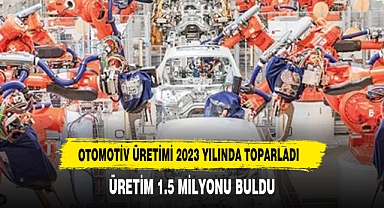 Otomotiv üretimi 2023'te 1,5 milyonu buldu