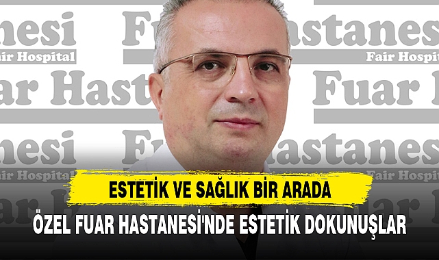 ÖZEL FUAR HASTANESİ'NDE ESTETİK DOKUNUŞLAR