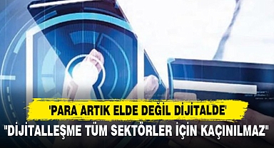 'Para Artık Elde Değil Dijitalde'