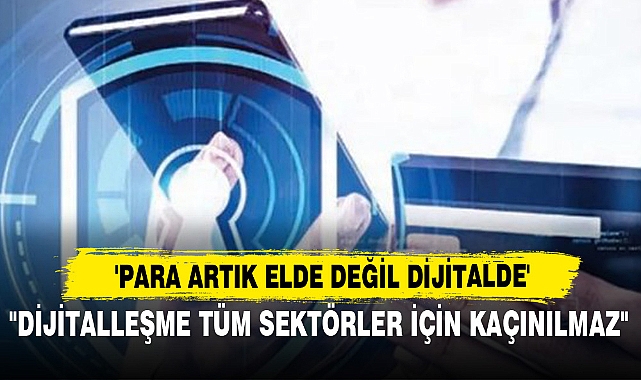 'Para Artık Elde Değil Dijitalde'