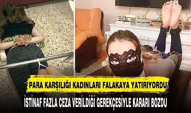 PARA KARŞILIĞI KADINLARI FALAKAYA YATIRIYORDU