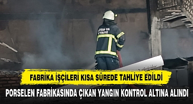 Porselen Fabrikasında Çıkan Yangın Kontrol Altına Alındı