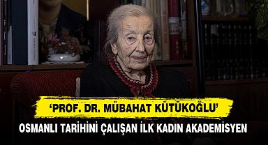 ‘Prof. Dr. Mübahat Kütükoğlu’ : Osmanlı Tarihini Çalışan İlk Kadın Akademisyen