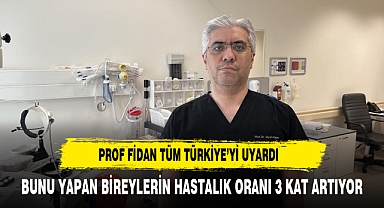 PROF FİDAN DİKKAT ÇEKTİ BUNU YAPAN BİREYLERİN HASTALIK ORANLARI 3 KAT ARTIYOR