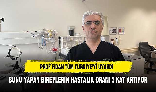 PROF FİDAN DİKKAT ÇEKTİ BUNU YAPAN BİREYLERİN HASTALIK ORANLARI 3 KAT ARTIYOR