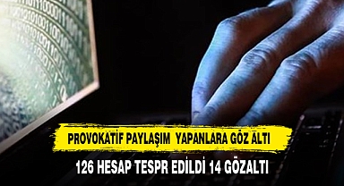Provokatif paylaşım yapan 126 hesap tespit edildi: 14 gözaltı