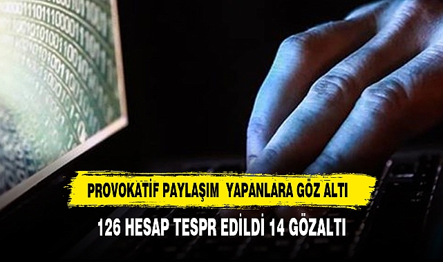 Provokatif paylaşım yapan 126 hesap tespit edildi: 14 gözaltı