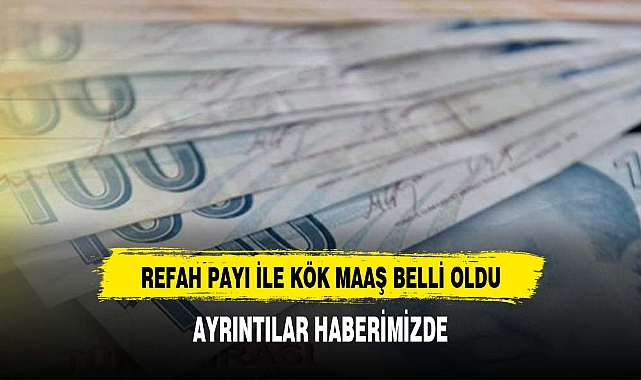 Refah payı ile kök maaş tablosu belli oldu