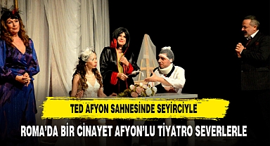 ROMA'DA BİR CİNAYET AFYON'LU TİYATRO SEVERLERLE