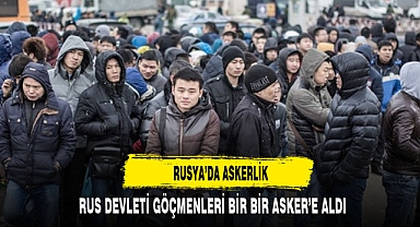 RUS DEVLETİ GÖÇMENLERİ ASKERE ALDI