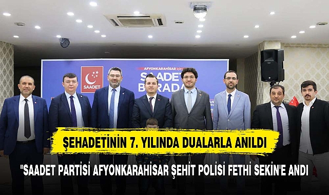 "SAADET PARTİSİ AFYONKARAHİSAR ŞEHİT POLİSİ FETHİ SEKİN'E ANDI