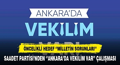 SAADET PARTİSİ’NDEN ‘’ANKARA’DA VEKİLİM VAR’’ ÇALIŞMASI