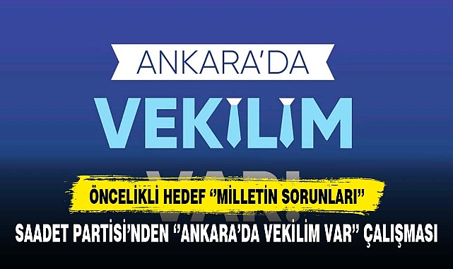 SAADET PARTİSİ’NDEN ‘’ANKARA’DA VEKİLİM VAR’’ ÇALIŞMASI