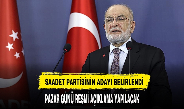 SAADET PARTİSİNİN ADAYI BELLİ OLDU PAZAR GÜNÜNE DİKKAT