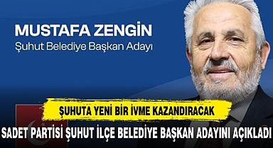 SAADET PARTİSİ ŞUHUT İLÇE BELEDİYE BAŞKAN ADAYI MUSTAFA ZENGİN OLDU