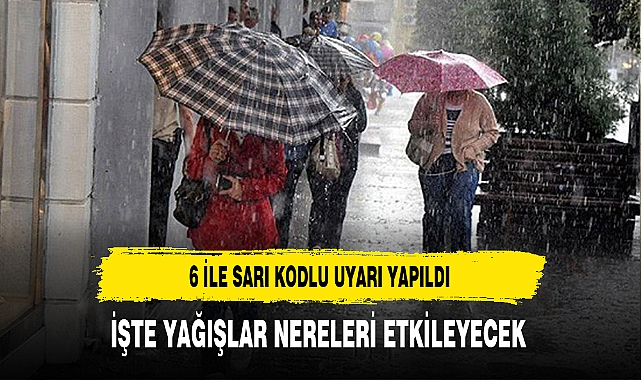 Sağanak Yağışlar Geliyor 6 İl İçin Sarı Kod Uyarısı Yapıldı