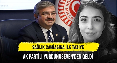 Sağlık Camiasına İlk Taziye AK Partili Yurdunuseven'den Geldi